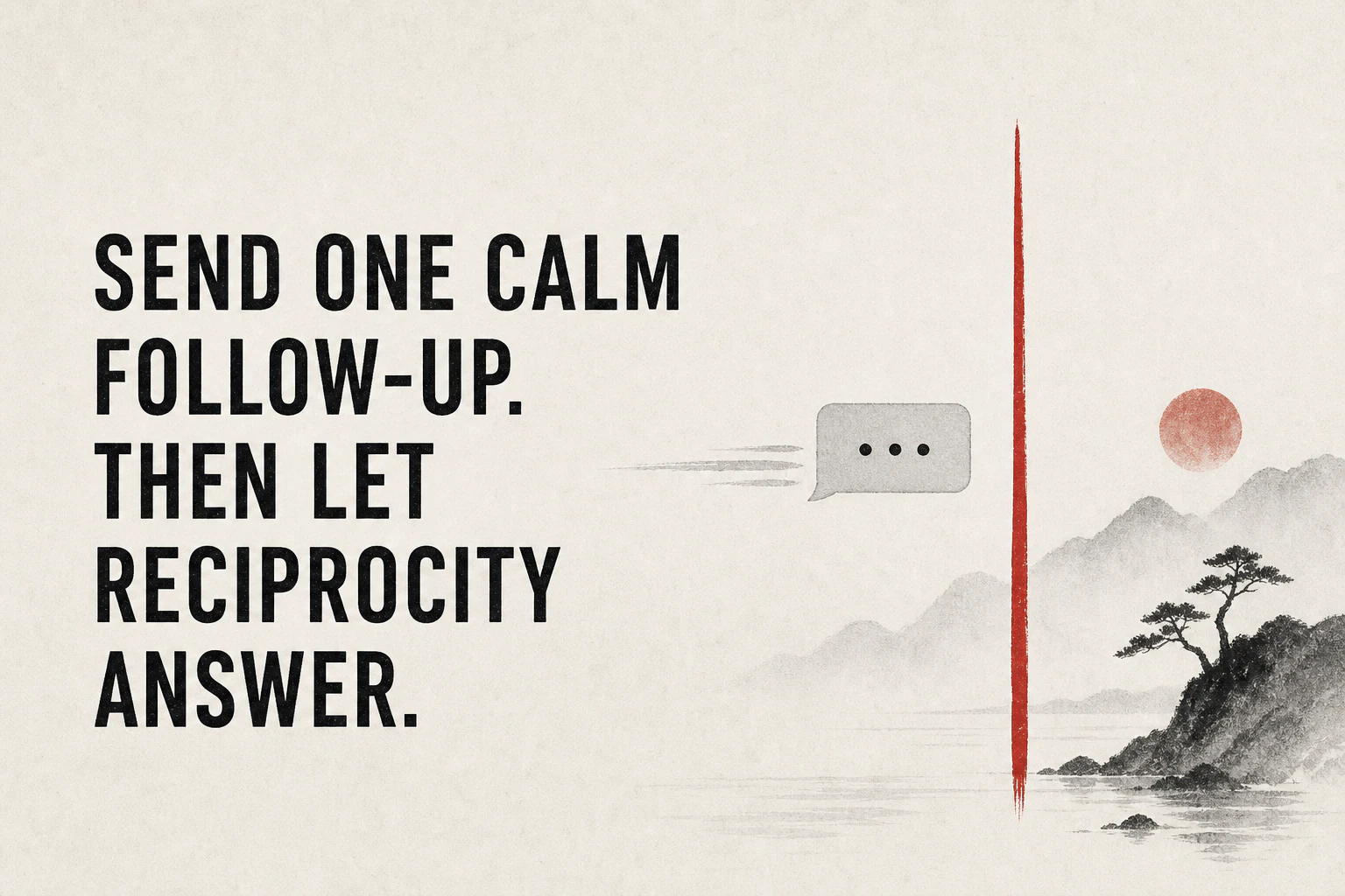 Send one calm follow-up and let reciprocity provide the answer